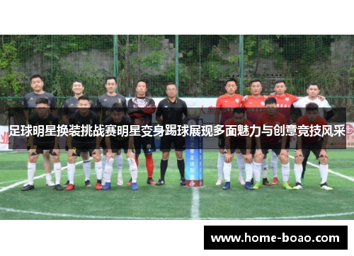 足球明星换装挑战赛明星变身踢球展现多面魅力与创意竞技风采
