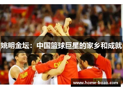 姚明金坛：中国篮球巨星的家乡和成就