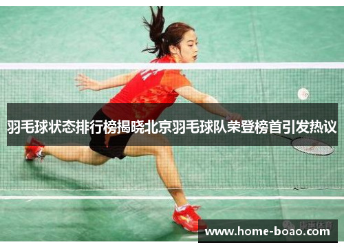羽毛球状态排行榜揭晓北京羽毛球队荣登榜首引发热议