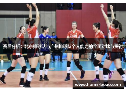 赛后分析：北京排球队与广州排球队个人能力的全面对比与探讨