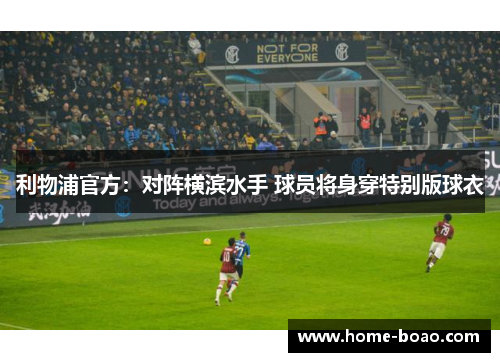 利物浦官方：对阵横滨水手 球员将身穿特别版球衣
