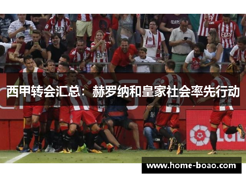 西甲转会汇总：赫罗纳和皇家社会率先行动